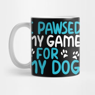 I Pawsed My Game For My Dog Mug